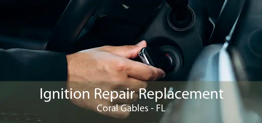 Ignition Repair Replacement Coral Gables - FL